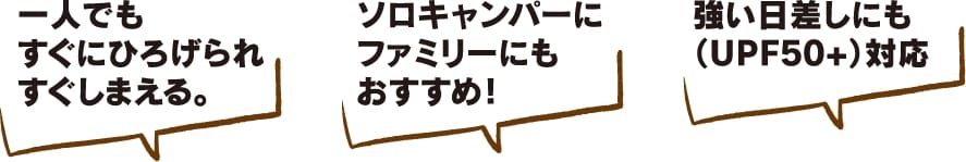 一人でもすぐにひろげられすぐしまえる。ソロキャンパーにファミリーにもおすすめ！強い日差しにもUPF50+対応