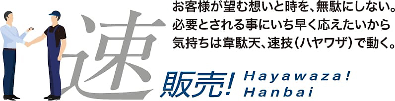 お客様が望む想いと時を、無駄にしない。必要とされる事にいち早く応えたいから気持ちは韋駄天、速技（ハヤワザ）で動く。