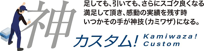 足しても、引いても、さらにスゴク良くなる満足して頂き、感動の実績を残す時いつかその手が神技（カミワザ）になる。